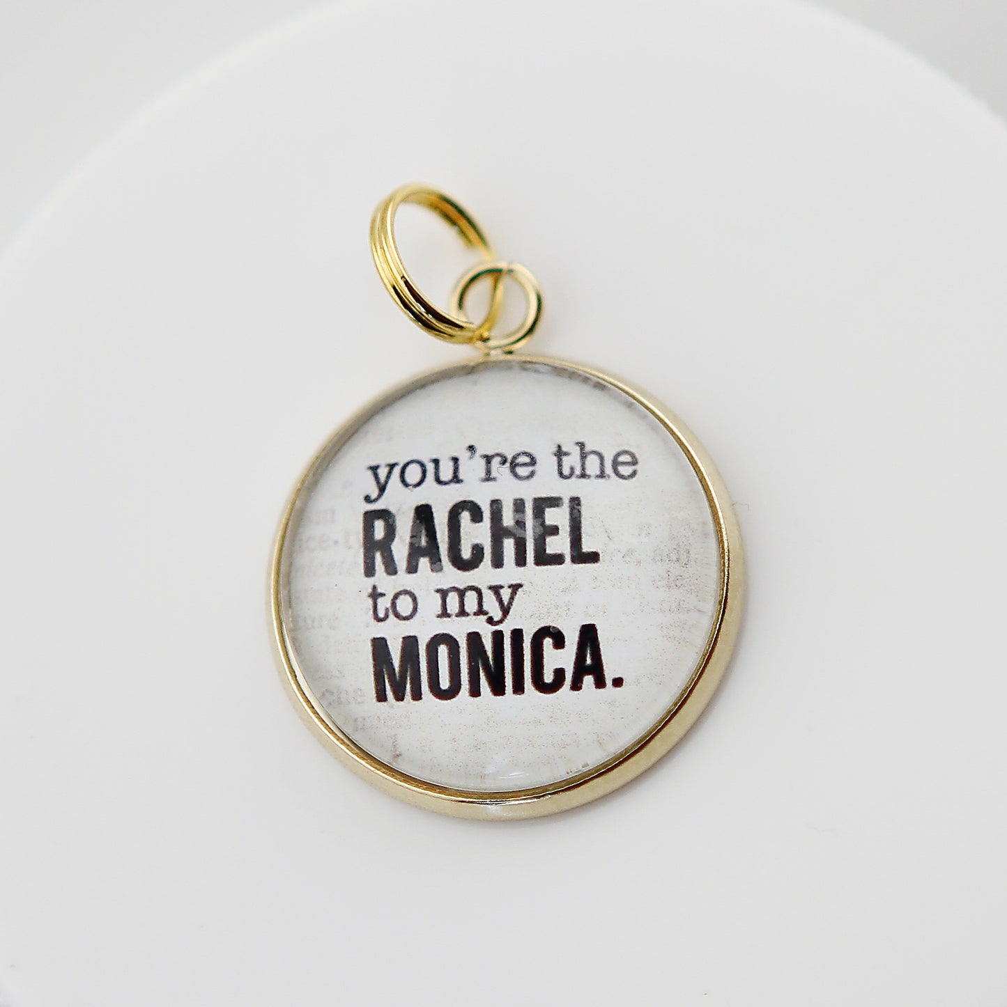 You're the Rachel To My Monica Round Bubble Charm - Jennifer Dahl Designs