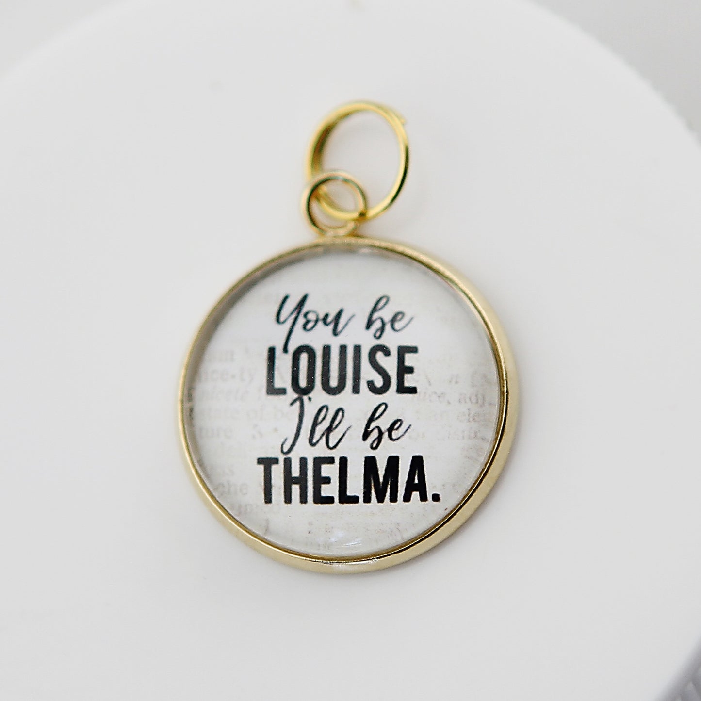 You Be Louise I'll Be Thelma Round Bubble Charm - Jennifer Dahl Designs