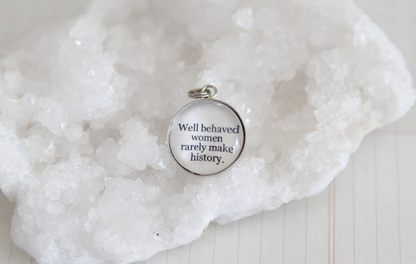 Well Behaved Women Rarely Make History Bubble Charm - Jennifer Dahl Designs